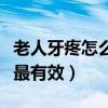 老人牙疼怎么办最快最有效（牙疼怎么办最快最有效）