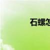 石螺怎么处理最干净（石螺）