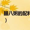 腊八粥的配料和制作方法视频（腊八粥的配料）
