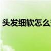 头发细软怎么变粗浓密（头发细软怎么变粗）