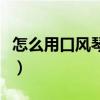 怎么用口风琴吹出很恐怖的声音（恐怖的声音）