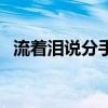 流着泪说分手现场版（流着泪说分手陈翔）