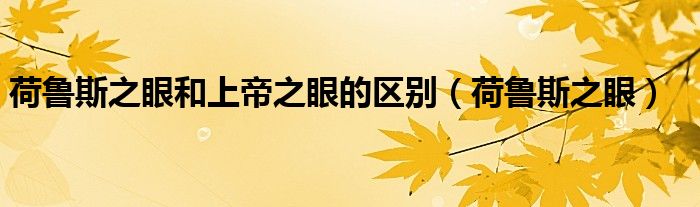 荷鲁斯之眼和上帝之眼的区别（荷鲁斯之眼）