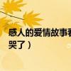 感人的爱情故事看完都哭了的电影（感人的爱情故事看完都哭了）