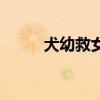 犬幼救女文言文（犬使摩震在哪）