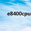 e8400cpu参数配置（e8400cpu参数）