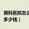 男科医院怎么检查男性性功能（治疗早泄需要多少钱）