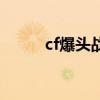 cf爆头战怎么创建房间（cf爆头）