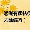 喉咙有痰祛痰的最有效的方法（喉咙有痰怎么去除偏方）