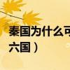 秦国为什么可以统一六国（秦朝为什么能统一六国）