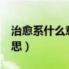 治愈系什么意思? - 搜狗问问（治愈系什么意思）
