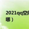 2021qq空间自定义机型（qq空间自定义在哪）
