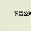 下蛋公鸡是哪个小品（下蛋公鸡）