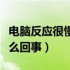 电脑反应很慢又卡怎么办（电脑反应慢还卡怎么回事）