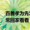 百善孝为先常回家看看下一联（百善孝为先 常回家看看）