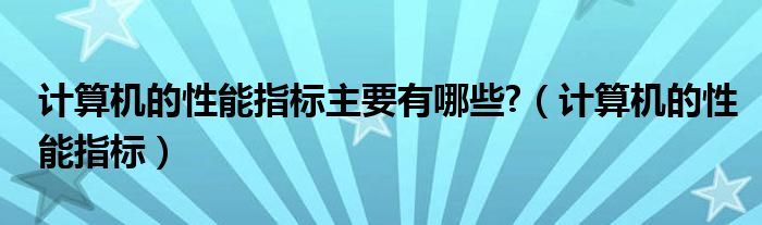 计算机的性能指标主要有哪些?（计算机的性能指标）