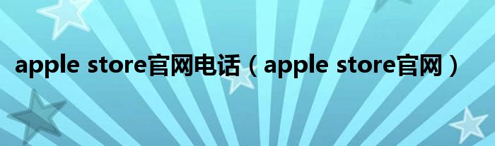 apple store官网电话（apple store官网）