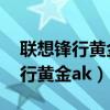 联想锋行黄金ak47什么时候出的（cf联想锋行黄金ak）