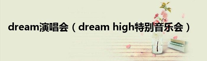 dream演唱会（dream high特别音乐会）