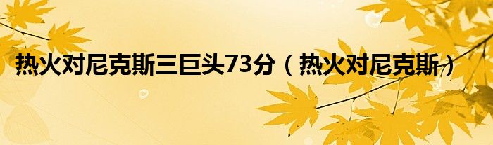 热火对尼克斯三巨头73分（热火对尼克斯）