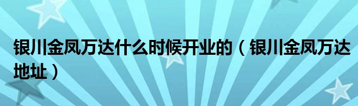 银川金凤万达什么时候开业的（银川金凤万达地址）