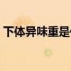 下体异味重是什么原因（异味重是什么原因）