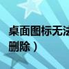 桌面图标无法删除的解决办法（桌面图标不能删除）