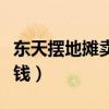 东天摆地摊卖什么最赚钱（摆地摊卖什么最赚钱）