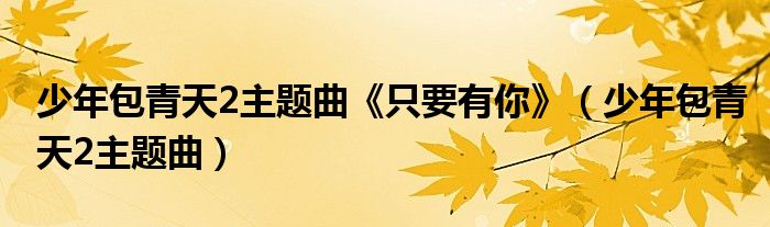 少年包青天2主题曲《只要有你》（少年包青天2主题曲）