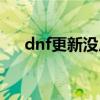 dnf更新没反应（dnf更新不了怎么办）