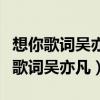 想你歌词吴亦凡赵丽颖什么时候出来的（想你歌词吴亦凡）