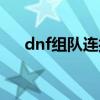 dnf组队连接失败（dnf组队连接不上）