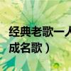 经典老歌一人一首成名曲（经典老歌一人一首成名歌）