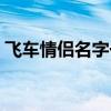 飞车情侣名字一对简洁古风（飞车情侣名字）