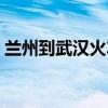 兰州到武汉火车票查询（兰州到武汉火车票）