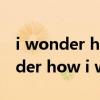 i wonder how i wonder why歌词（i wonder how i wonder why）