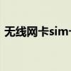 无线网卡sim卡去哪办理（西安无线上网卡）