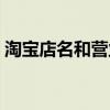 淘宝店名和营业执照不一样行吗（淘宝店名）