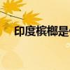 印度槟榔是什么味道（槟榔是什么味道）