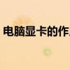 电脑显卡的作用是做什么（电脑显卡的作用）