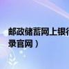 邮政储蓄网上银行登陆官方网站（邮政储蓄银行网上银行登录官网）
