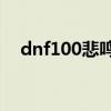 dnf100悲鸣在哪（dnf悲鸣用什么人偶）