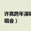 许嵩跨年演唱会2021视频（许嵩2012跨年演唱会）