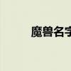 魔兽名字最长几个字（魔兽名字）