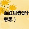 面红耳赤是什么意思三年级（面红耳赤是什么意思）