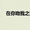 在你吻我之前TXT下载（在你吻我之前）