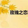 玫瑰之恋怎么样（玫瑰之恋的彩蛋）
