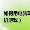 如何用电脑玩手机游戏教程（如何用电脑玩手机游戏）