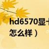 hd6570显卡相当于gtx多少（hd6570显卡怎么样）