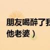 朋友喝醉了我和他老婆睡了（朋友喝醉了我和他老婆）